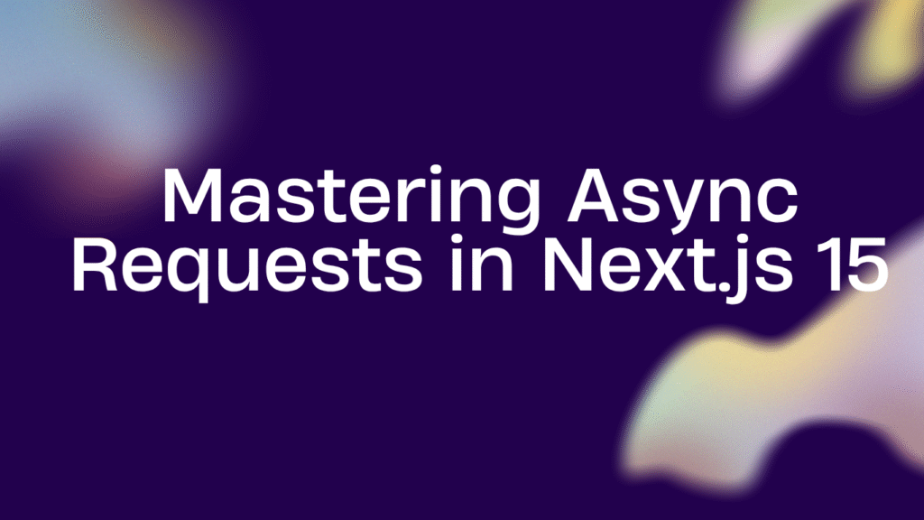 Mastering-Async-Requests-in-Next.js-15